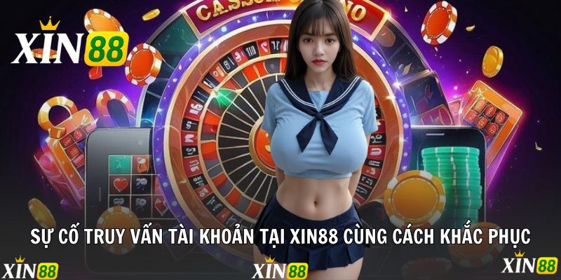 Sự cố truy vấn tài khoản tại Xin88 cùng cách khắc phục